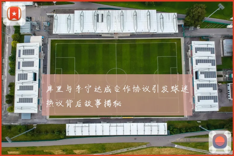 库里与李宁达成合作协议引发球迷热议背后故事揭秘