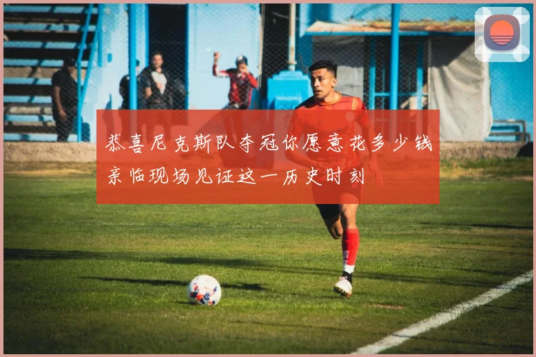 恭喜尼克斯队夺冠你愿意花多少钱亲临现场见证这一历史时刻