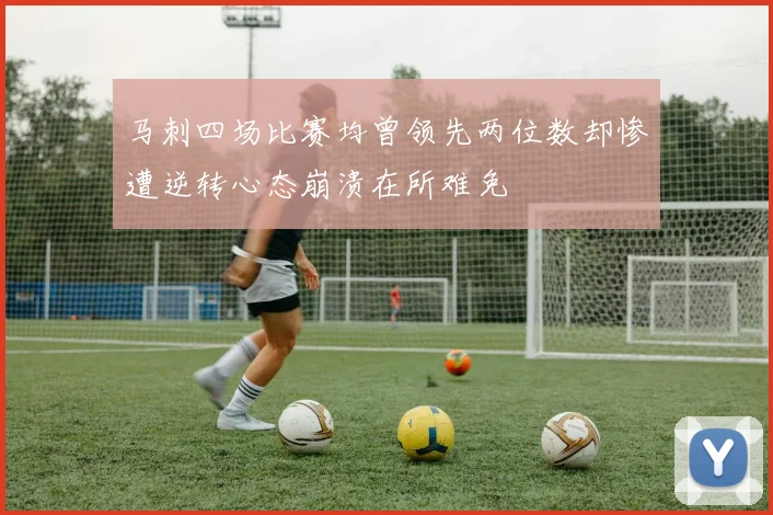 马刺四场比赛均曾领先两位数却惨遭逆转心态崩溃在所难免